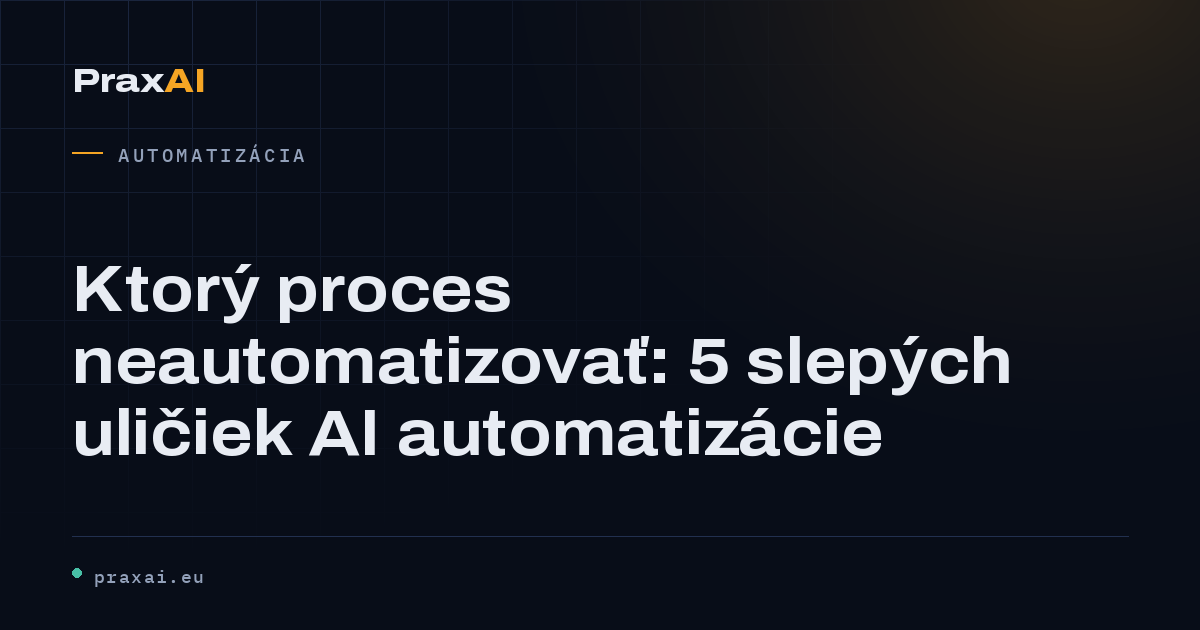 Ktorý proces neautomatizovať: 5 slepých uličiek AI automatizácie | PraxAI