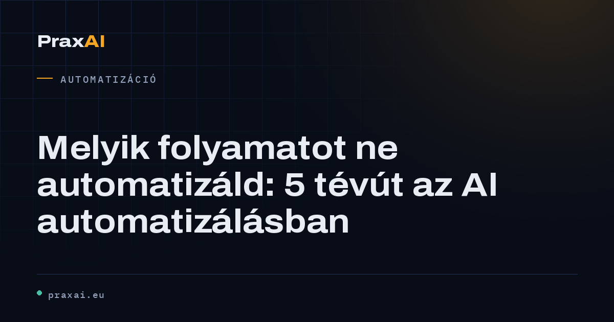 Melyik folyamatot ne automatizáld: 5 tévút az AI automatizálásban