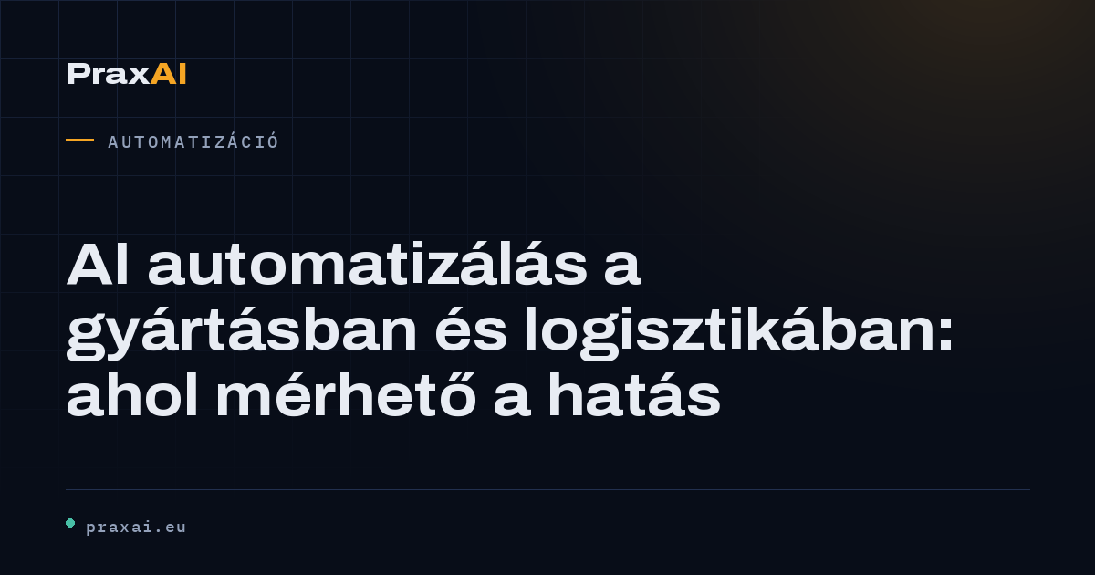 AI automatizálás a gyártásban és logisztikában: ahol mérhető a hatás